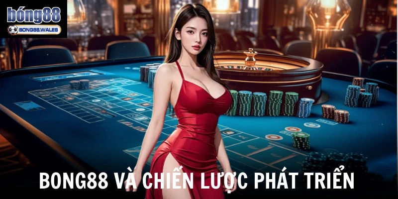 Bong88 phát triển với chiến lược rõ ràng
