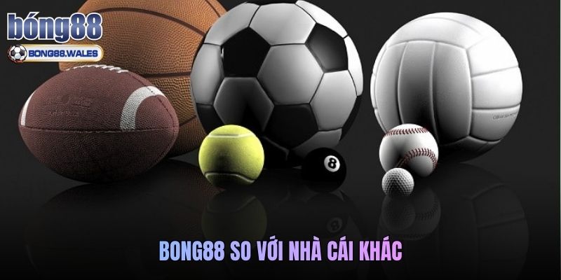 Bong88 So Với Nhà Cái Khác
