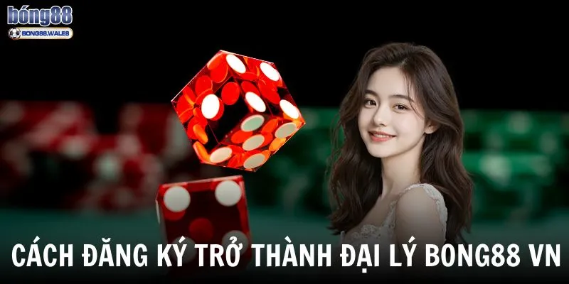 Hướng dẫn đăng ký trở thành đại lý bong88 VN