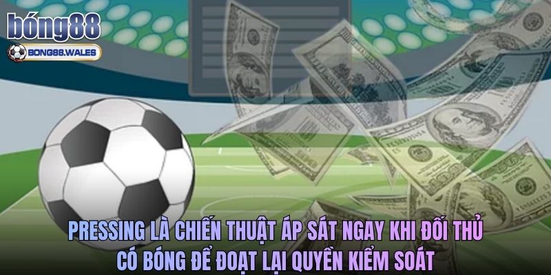 Pressing là chiến thuật áp sát ngay khi đối thủ có bóng để đoạt lại quyền kiểm soát