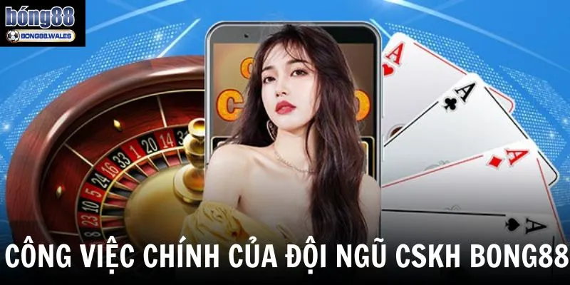 Các công việc chính của đội ngũ chăm sóc khách hàng Bong88