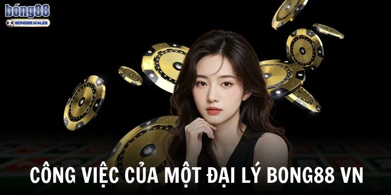 Khi trở thành đại lý Bong88 VN, bạn phải thực hiện những công việc