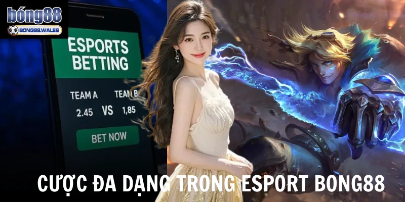 Cược đa dạng trong esport Bong88
