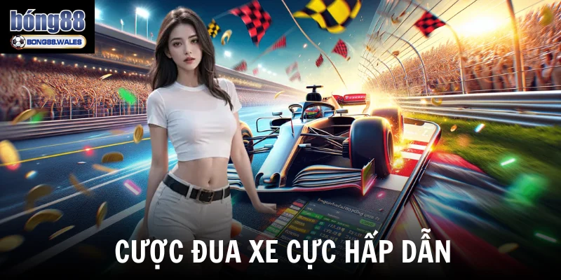 Cược đua xe cực hấp dẫn