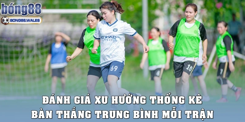 Đánh giá xu hướng thống kê bàn thắng trung bình mỗi trận trong tương lai