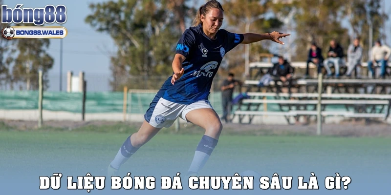 Dữ liệu bóng đá chuyên sâu là gì?