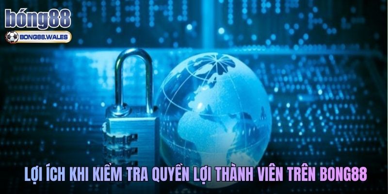 Lợi ích khi kiểm tra quyền lợi thành viên trên BONG88