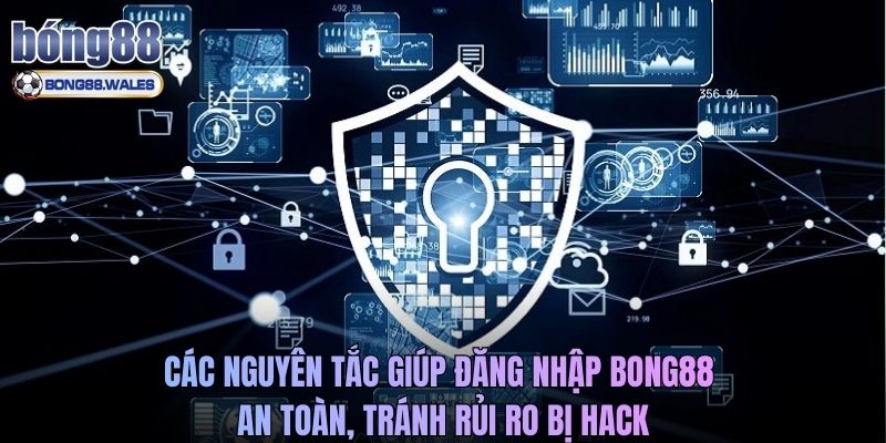Các nguyên tắc giúp đăng nhập Bong88 an toàn, tránh rủi ro bị hack