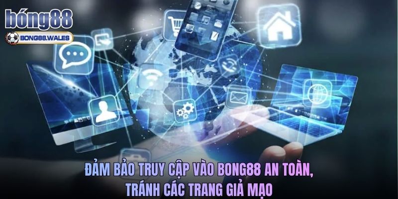 Đảm bảo truy cập vào Bong88 an toàn, tránh các trang giả mạo