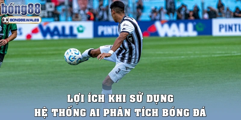 Lợi ích khi sử dụng hệ thống AI phân tích bóng đá