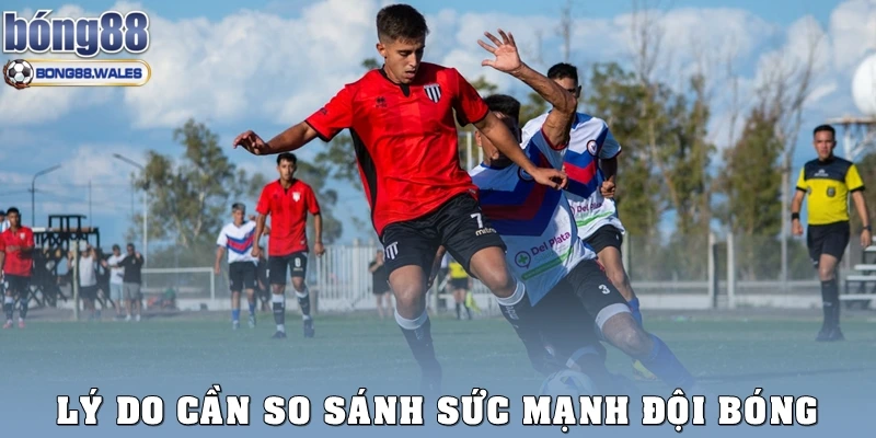 Lý do cần so sánh sức mạnh đội bóng