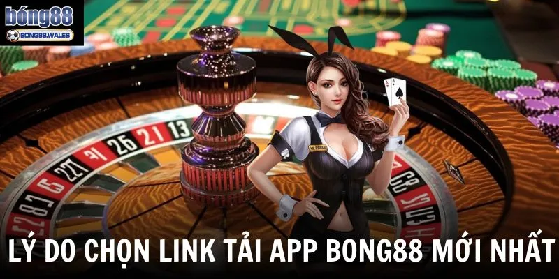 Lý do người chơi nên chọn link tải app Bong88 mới nhất thay vì bản web