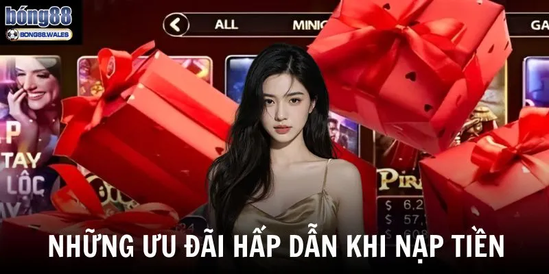 Những ưu đãi hấp dẫn khi nạp tiền vào tài khoản Bong88