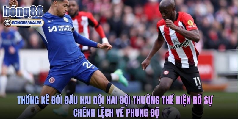 Thống kê đối đầu hai đội hai đội thường thể hiện rõ sự chênh lệch về phong độ