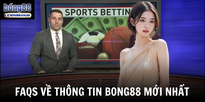 Faqs về thông tin Bong88 mới nhất  