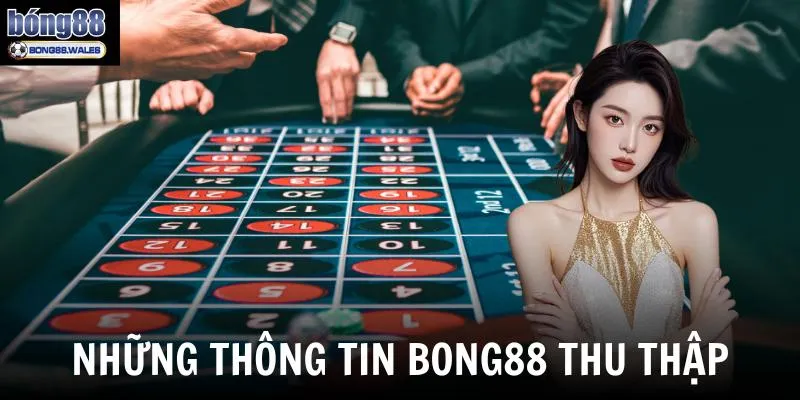 Thông tin nào được thu thập trong chính sách bảo mật Bong88?