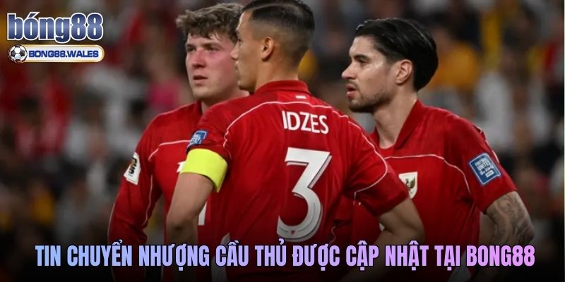 Tin chuyển nhượng cầu thủ được cập nhật tại Bong88