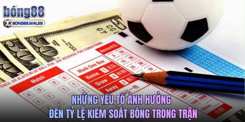 Những yếu tố ảnh hưởng đến tỷ lệ kiểm soát bóng trong trận