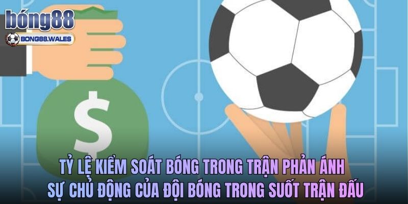 Tỷ lệ kiểm soát bóng trong trận phản ánh sự chủ động của đội bóng trong suốt trận đấu