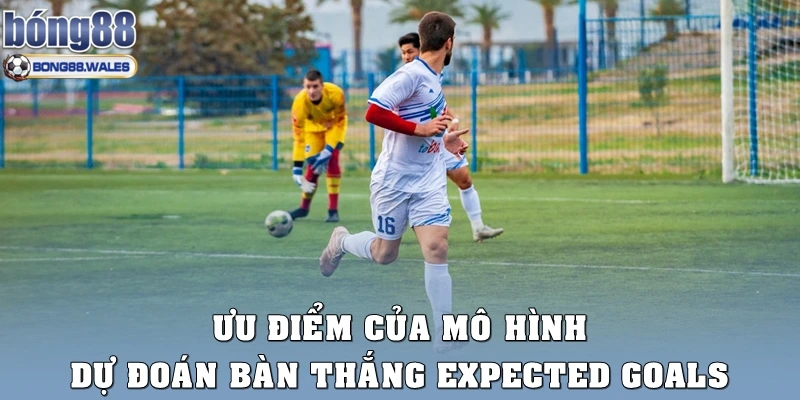 Ưu điểm của mô hình dự đoán bàn thắng expected goals