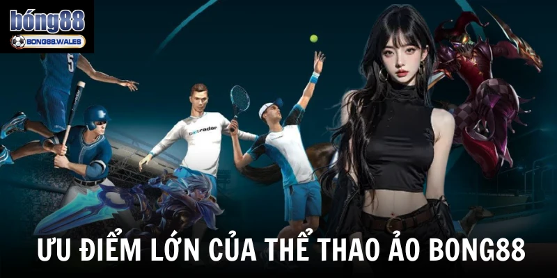Ưu điểm lớn của thể thao ảo Bong88