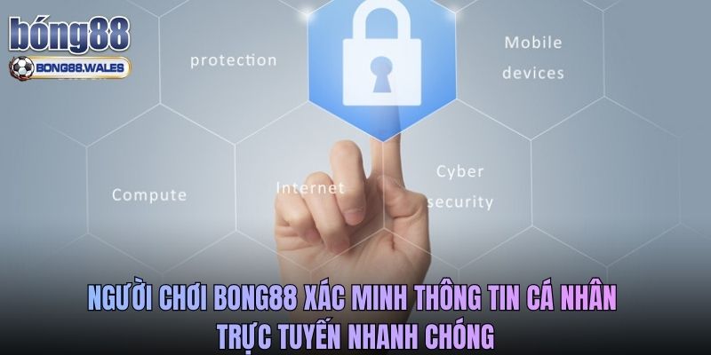 Người chơi Bong88 xác minh thông tin cá nhân trực tuyến nhanh chóng