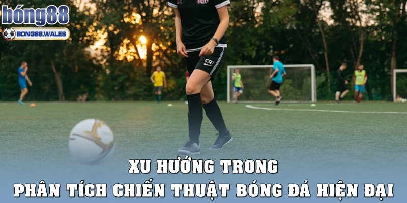 Xu hướng trong phân tích chiến thuật bóng đá hiện đại